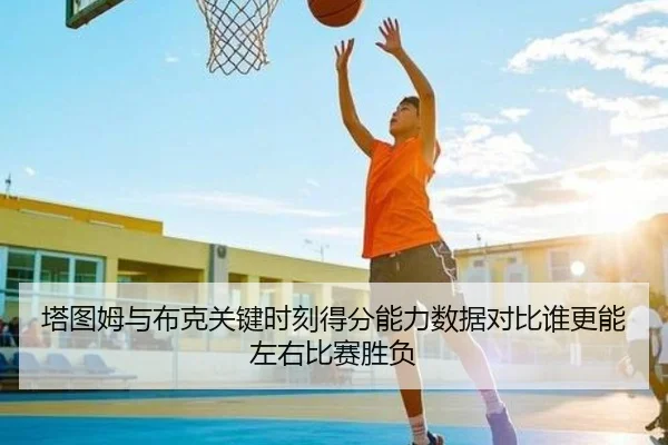 塔图姆与布克关键时刻得分能力数据对比谁更能左右比赛胜负