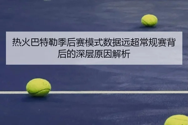 热火巴特勒季后赛模式数据远超常规赛背后的深层原因解析