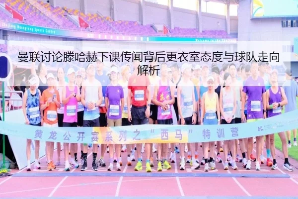 曼联讨论滕哈赫下课传闻背后更衣室态度与球队走向解析