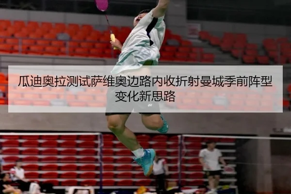 瓜迪奥拉测试萨维奥边路内收折射曼城季前阵型变化新思路